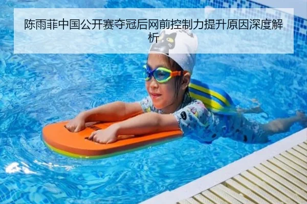 陈雨菲中国公开赛夺冠后网前控制力提升原因深度解析